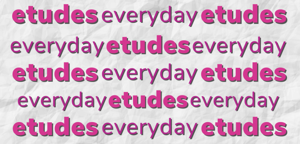 Etudes everyday
